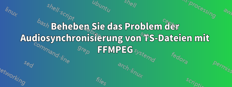 Beheben Sie das Problem der Audiosynchronisierung von TS-Dateien mit FFMPEG