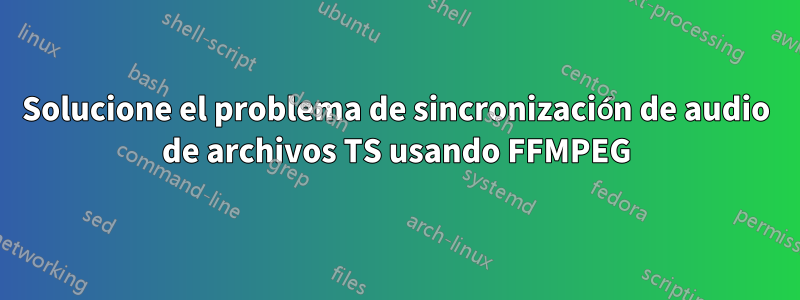 Solucione el problema de sincronización de audio de archivos TS usando FFMPEG