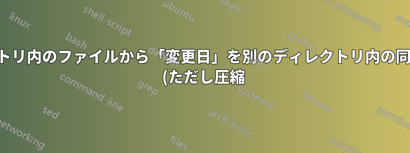 ディレクトリ内のファイルから「変更日」を別のディレクトリ内の同一の名前 (ただし圧縮) を持つ他のファイルに一括コピーするにはどうすればよいでしょうか?