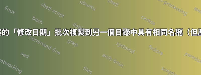 如何將目錄中的檔案的「修改日期」批次複製到另一個目錄中具有相同名稱（但壓縮）的其他檔案？