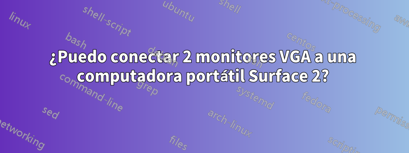 ¿Puedo conectar 2 monitores VGA a una computadora portátil Surface 2?