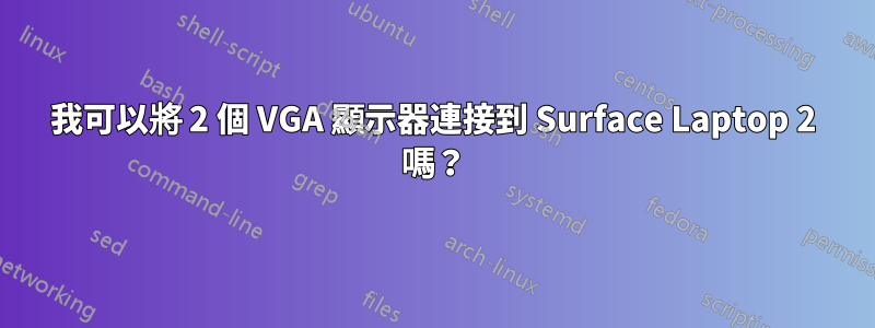 我可以將 2 個 VGA 顯示器連接到 Surface Laptop 2 嗎？