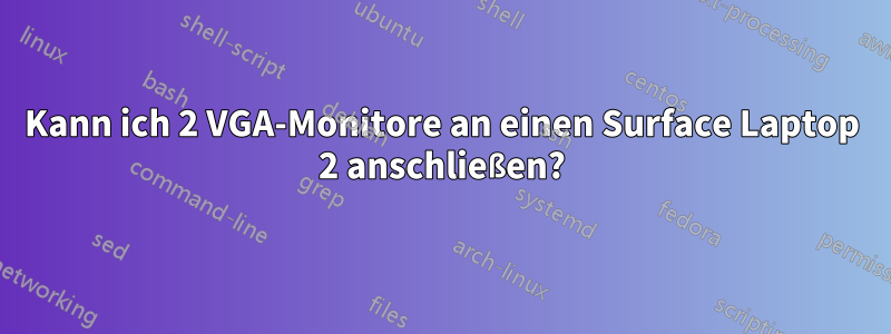 Kann ich 2 VGA-Monitore an einen Surface Laptop 2 anschließen?