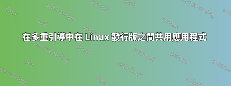 在多重引導中在 Linux 發行版之間共用應用程式