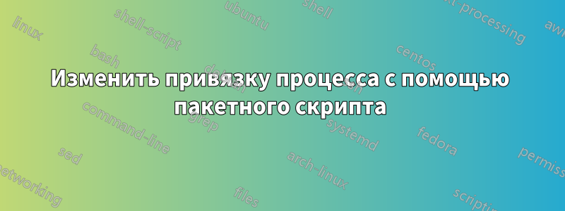 Изменить привязку процесса с помощью пакетного скрипта