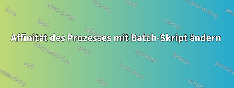 Affinität des Prozesses mit Batch-Skript ändern