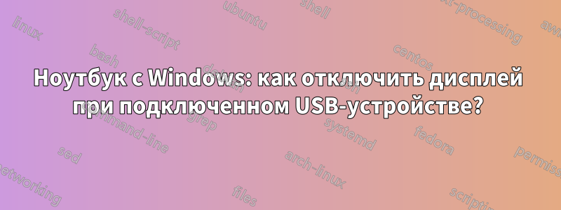 Ноутбук с Windows: как отключить дисплей при подключенном USB-устройстве?