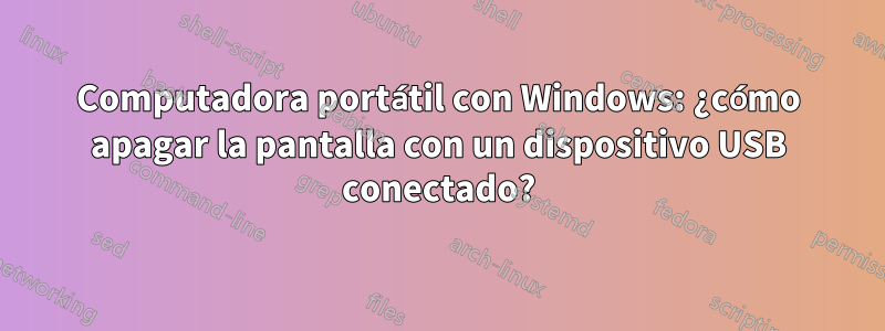 Computadora portátil con Windows: ¿cómo apagar la pantalla con un dispositivo USB conectado?