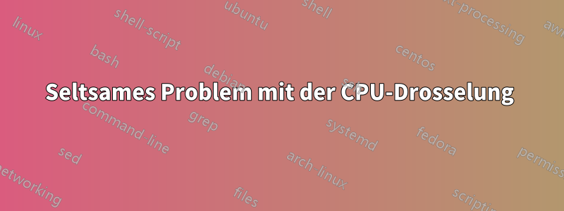 Seltsames Problem mit der CPU-Drosselung