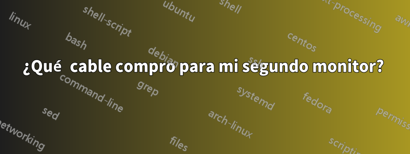 ¿Qué cable compro para mi segundo monitor?