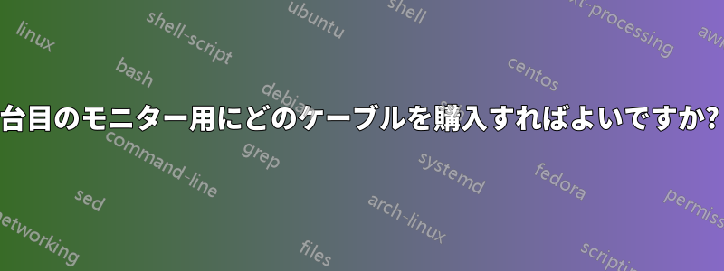 2台目のモニター用にどのケーブルを購入すればよいですか?