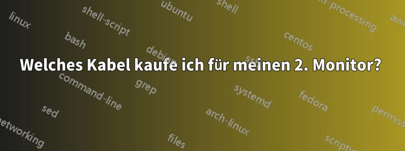 Welches Kabel kaufe ich für meinen 2. Monitor?