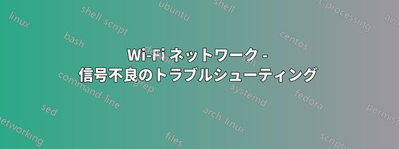 Wi-Fi ネットワーク - 信号不良のトラブルシューティング