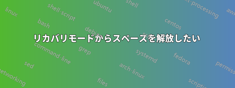 リカバリモードからスペースを解放したい