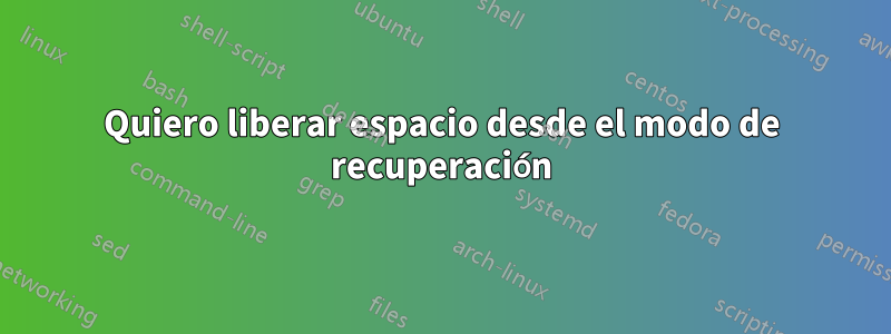 Quiero liberar espacio desde el modo de recuperación