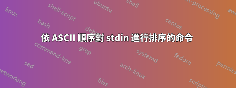 依 ASCII 順序對 stdin 進行排序的命令