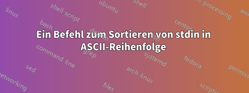 Ein Befehl zum Sortieren von stdin in ASCII-Reihenfolge