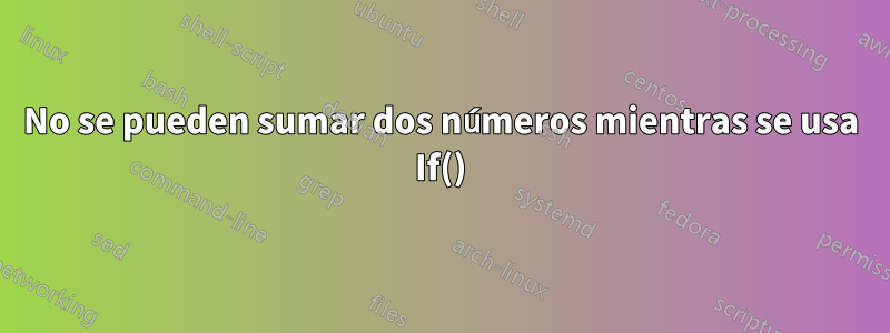 No se pueden sumar dos números mientras se usa If()