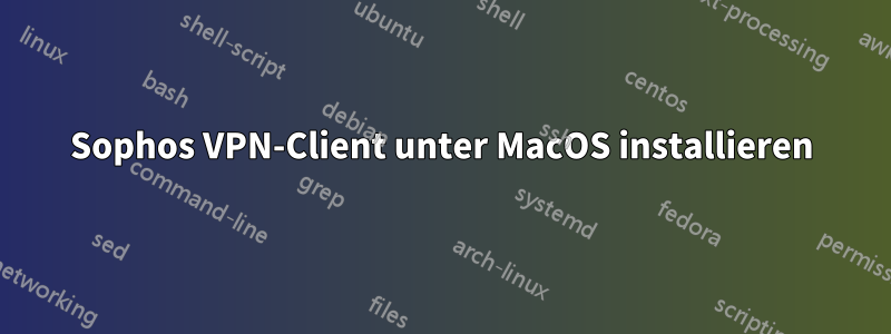 Sophos VPN-Client unter MacOS installieren