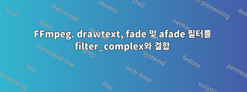 FFmpeg. drawtext, fade 및 afade 필터를 filter_complex와 결합