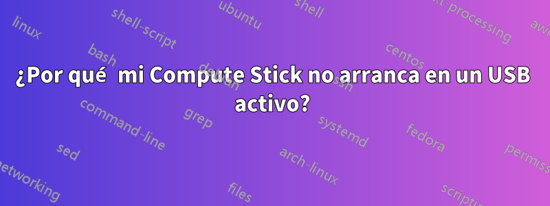 ¿Por qué mi Compute Stick no arranca en un USB activo?