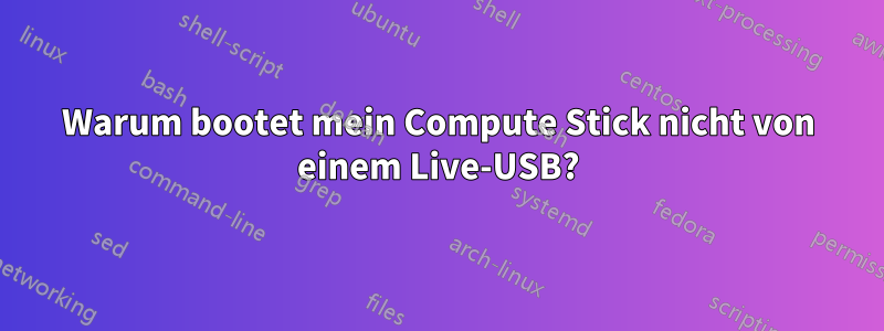 Warum bootet mein Compute Stick nicht von einem Live-USB?