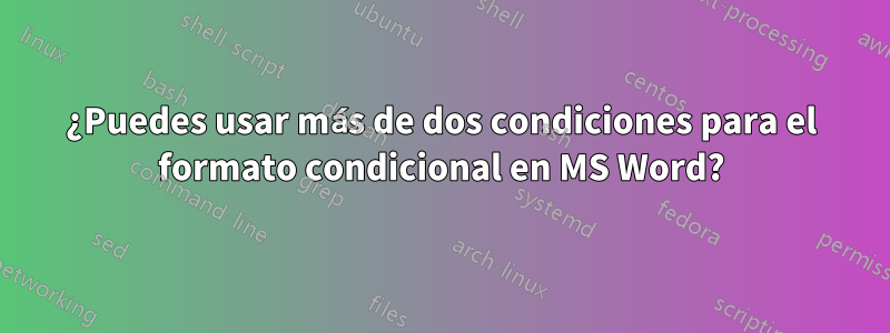 ¿Puedes usar más de dos condiciones para el formato condicional en MS Word?