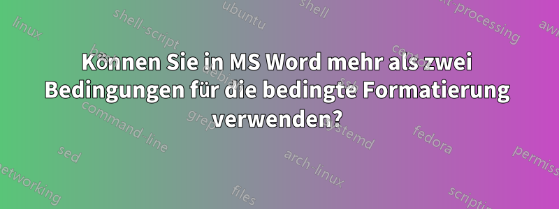 Können Sie in MS Word mehr als zwei Bedingungen für die bedingte Formatierung verwenden?