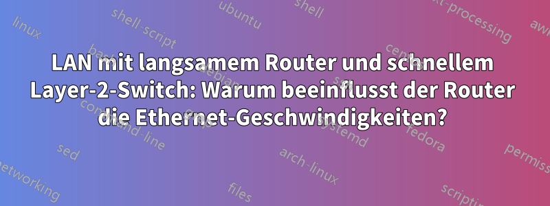 LAN mit langsamem Router und schnellem Layer-2-Switch: Warum beeinflusst der Router die Ethernet-Geschwindigkeiten?