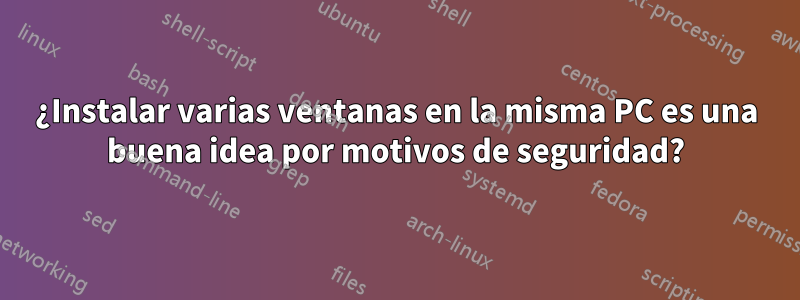 ¿Instalar varias ventanas en la misma PC es una buena idea por motivos de seguridad?