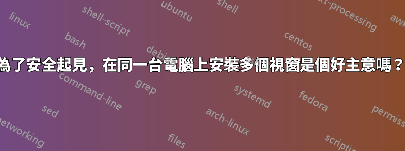 為了安全起見，在同一台電腦上安裝多個視窗是個好主意嗎？