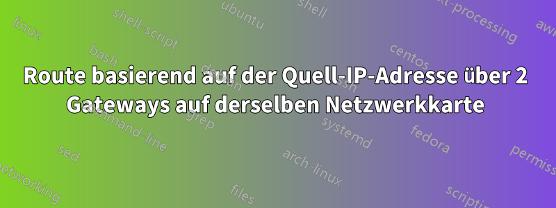 Route basierend auf der Quell-IP-Adresse über 2 Gateways auf derselben Netzwerkkarte