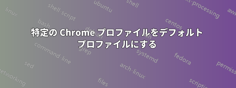 特定の Chrome プロファイルをデフォルト プロファイルにする