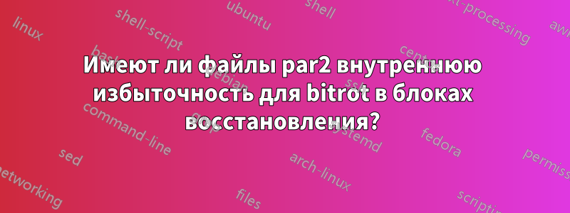 Имеют ли файлы par2 внутреннюю избыточность для bitrot в блоках восстановления?