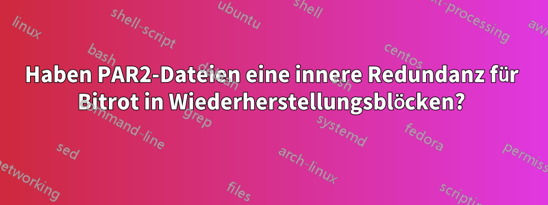 Haben PAR2-Dateien eine innere Redundanz für Bitrot in Wiederherstellungsblöcken?