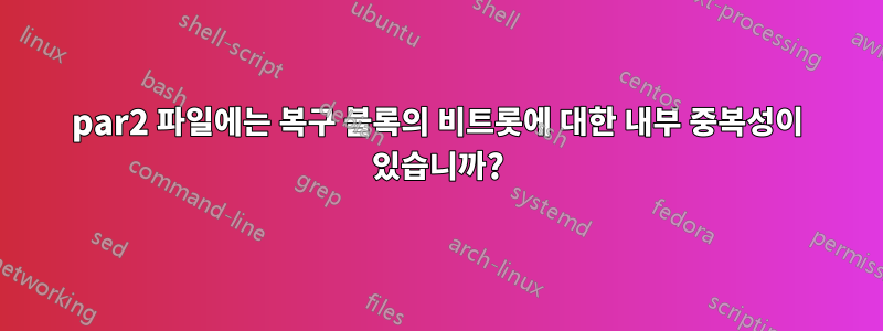 par2 파일에는 복구 블록의 비트롯에 대한 내부 중복성이 있습니까?