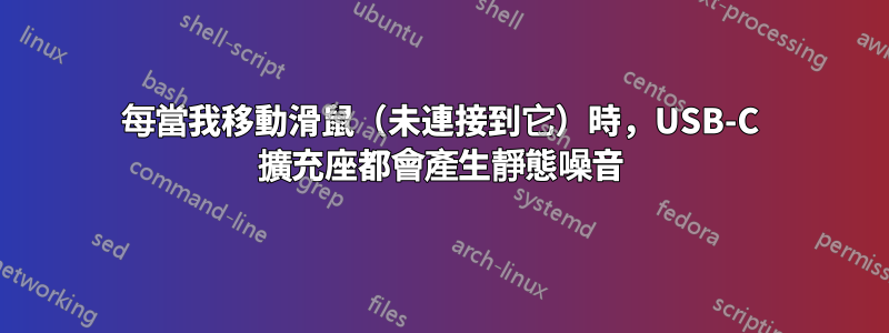 每當我移動滑鼠（未連接到它）時，USB-C 擴充座都會產生靜態噪音
