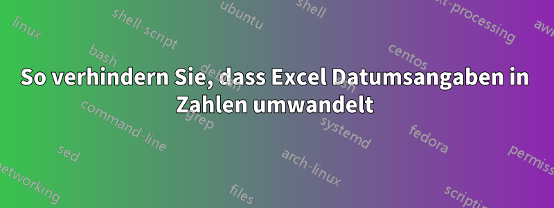 So verhindern Sie, dass Excel Datumsangaben in Zahlen umwandelt