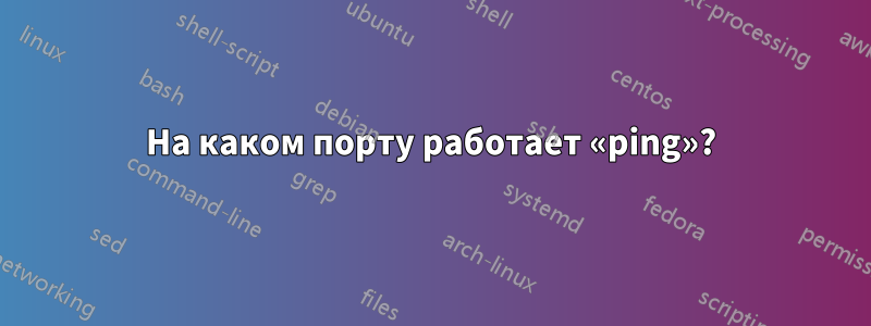 На каком порту работает «ping»?