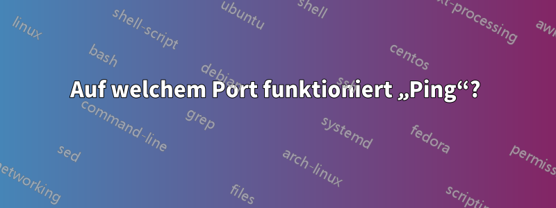 Auf welchem ​​Port funktioniert „Ping“?