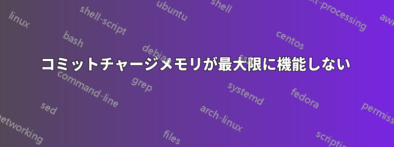 コミットチャージメモリが最大限に機能しない