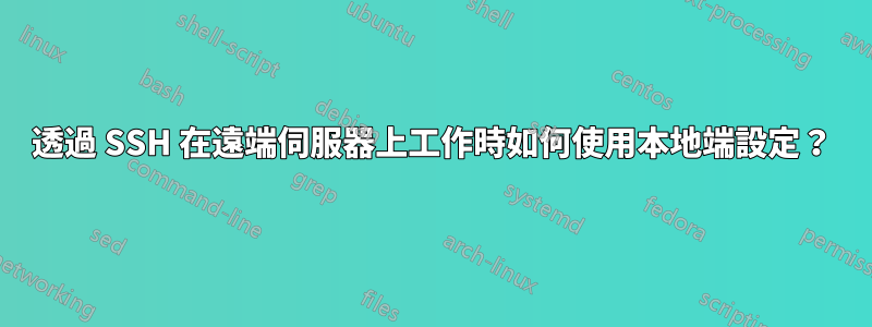 透過 SSH 在遠端伺服器上工作時如何使用本地端設定？