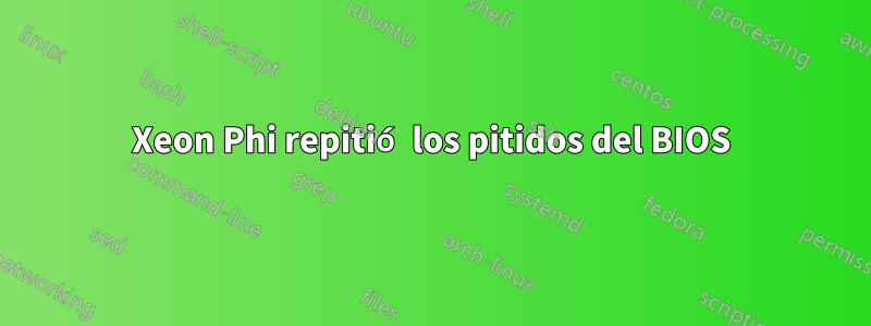 Xeon Phi repitió los pitidos del BIOS