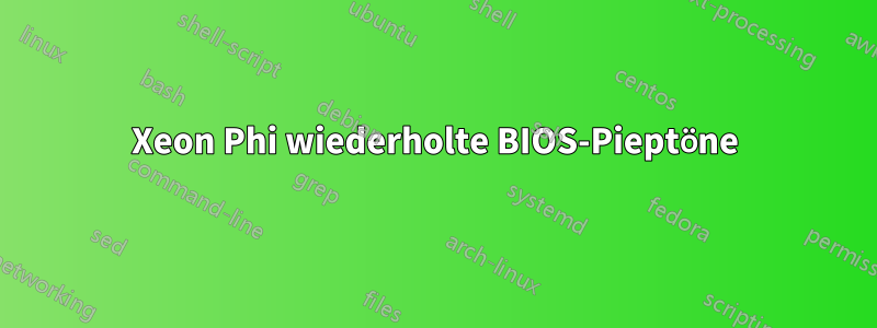 Xeon Phi wiederholte BIOS-Pieptöne