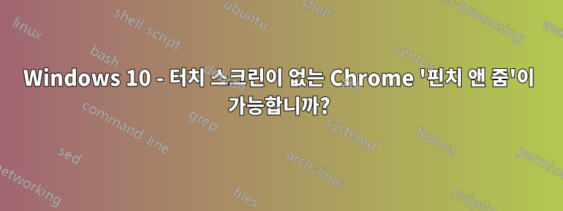 Windows 10 - 터치 스크린이 없는 Chrome '핀치 앤 줌'이 가능합니까?