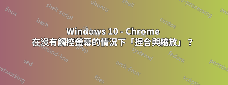 Windows 10 - Chrome 在沒有觸控螢幕的情況下「捏合與縮放」？