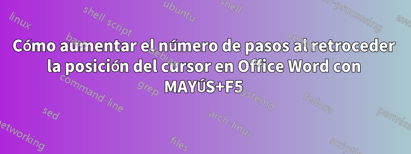 Cómo aumentar el número de pasos al retroceder la posición del cursor en Office Word con MAYÚS+F5