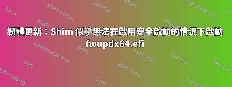 韌體更新：Shim 似乎無法在啟用安全啟動的情況下啟動 fwupdx64.efi