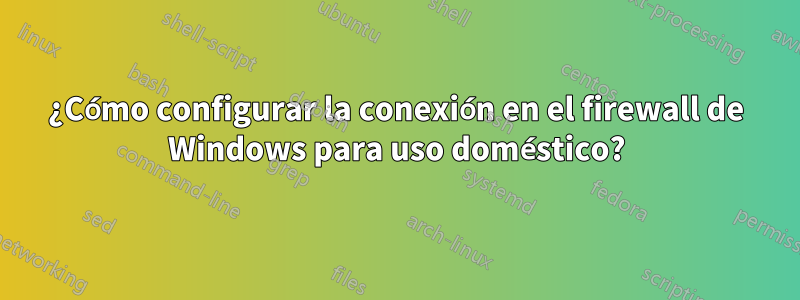 ¿Cómo configurar la conexión en el firewall de Windows para uso doméstico?