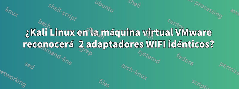 ¿Kali Linux en la máquina virtual VMware reconocerá 2 adaptadores WIFI idénticos?